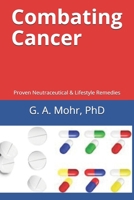 Combating Cancer: Proven Neutraceutical & Lifestyle Remedies B08MS9F241 Book Cover