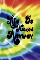 Life Is Fucked Anyway: Notebook Journal Composition Blank Lined Diary Notepad 120 Pages Paperback Rainbow Spiral Stoner 1707036888 Book Cover