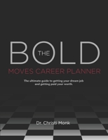 The Bold Moves Career Planner: The Ultimate Guide to Getting Your Dream Job and Getting Paid Your Worth 0578618893 Book Cover