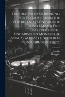 Die Strafproceßordnung für die im Reichsrathe vertretenen Königreiche und Länder der österreichisch-ungarischen Monarchie vom 23. Mai 1873 und deren Einführungsgesetz. 1021831727 Book Cover