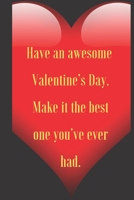 Have an awesome   Valentine’s Day.   Make it the best   one you’ve ever   had.: 110 Pages, Size 6x9  Write in your Idea and Thoughts ,a Gift with ... and high scool teacher in valentin's day 1661350178 Book Cover