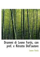 Drammi di Leone Fortis, con pref. e Ritratto Dell'autore 1115848100 Book Cover