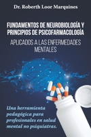 FUNDAMENTOS DE NEUROBIOLOGÍA y PRINCIPIOS DE PSICOFARMACOLOGÍA: Aplicados a la enfermedad mental: una herramienta pedagógica para el médico no especialista. (Spanish Edition) 8418640324 Book Cover