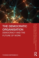 The Democratic Organisation: Democracy and the Future of Work 0367361469 Book Cover
