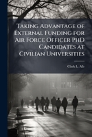 Taking Advantage of External Funding for Air Force Officer PhD Candidates at Civilian Universities 128825458X Book Cover