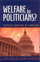 Welfare for Politicians?: Taxpayer Financing of Campaigns 1930865732 Book Cover