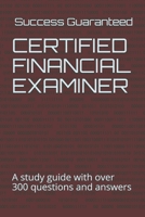 Certified Financial Examiner: A study guide with over 300 questions and answers B089CSZ5P1 Book Cover
