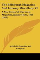 The Edinburgh Magazine And Literary Miscellany V2: A New Series Of The Scots Magazine, January-June, 1818 1104489686 Book Cover