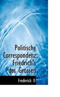 Politische Correspondenz Friedrich's Des Grossen 1116392895 Book Cover