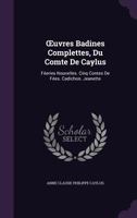 Œuvres Badines Complettes, Du Comte De Caylus: Féeries Nouvelles. Cinq Contes De Fées. Cadichon. Jeanette 1341242943 Book Cover