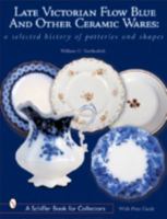 Late Victorian Flow Blue & Other Ceramic Wares: A Selected History of Potteries & Shapes (Schiffer Book for Collectors.) 0764315099 Book Cover