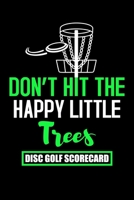Don't Hit The Happy Little Trees Disc Golf Scorecard: Disc golf scorebook with 120 disc golf score sheets | Gifts for Golf Men/Women | 6"x9" (120 Pages) 1712695665 Book Cover