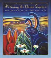 Divining the Asian Zodiac: Ancient Guide to Life And Love 0893469491 Book Cover