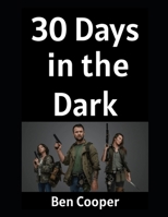 30 Days in the Dark: How Ordinary People (Like You) Can Prepare For The Unthinkable For 30 Days and Come Out Swinging (Practical Prepping) B0FH4VGXCW Book Cover