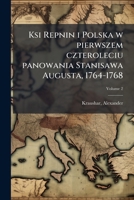 Ksi Repnin i Polska w pierwszem czteroleciu panowania Stanisawa Augusta, 1764-1768 Volume 2 1172175241 Book Cover