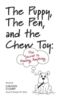 The Puppy, the Pen, and the Chewtoy: The Secret to Healing Anything 1976151279 Book Cover