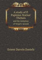 A Study Of P. Papinius Statius Thebais And His Imitation Of Vergil's Aeneid (1906) 1437468896 Book Cover