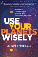 Use Your Planets Wisely: Master Your Ultimate Cosmic Potential with Psychological Astrology 1683644433 Book Cover