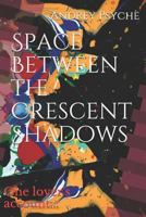 Space Between the Crescent Shadows: One lover's account... 1792627238 Book Cover