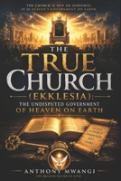 The True Church (Ekklesia): The Undisputed Government of Heaven on Earth 1918186111 Book Cover