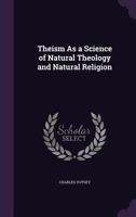 Theism As A Science Of Natural Theology And Natural Religion 143049459X Book Cover