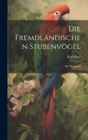 Die Fremdländischen Stubenvögel: Die Papageien 1021155055 Book Cover