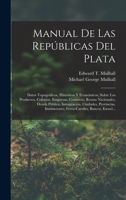 Manual De Las Repúblicas Del Plata: Datos Topográficos, Históricos Y Económicos, Sobre Los Productos, Colonias, Empresas, Comercio, Rentas Nacionales, 1018035362 Book Cover