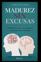 MADUREZ SIN ESCUSAS: El poder de sanar tus emociones y construir una vida plena (vive el ahora con madurez) (Spanish Edition) B0HDM4S2F4 Book Cover