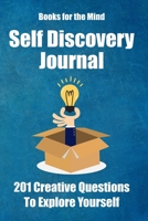 Self Discovery Journal: 201 Creative Questions To Explore Yourself (Writing Prompts For Self Improvement, Self Esteem And Find Who You Are For Women And Men) 1702238121 Book Cover