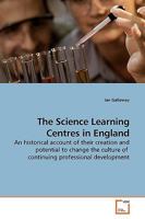 The Science Learning Centres in England: An historical account of their creation and potential to change the culture of continuing professional development 3639194349 Book Cover