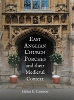 East Anglian Church Porches and Their Medieval Context 1837652171 Book Cover