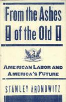 From The Ashes Of The Old American Labor And America's Future 0465004091 Book Cover