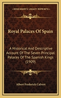 Royal Palaces Of Spain: A Historical & Descriptive Account Of The Seven Principal Palaces Of The Spanish Kings, With 164 Illus 1014480612 Book Cover