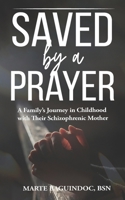 Saved by a Prayer: A Family's Journey in Childhood with Their Schizophrenic Mother B0FTZNPNKR Book Cover