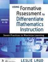 Using Formative Assessment to Differentiate Mathematics Instruction, Grades 4-10: Seven Practices to Maximize Learning 1412995248 Book Cover