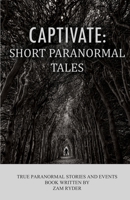 Captivate: Short Paranormal Tales: True Paranormal Stories and Events B0BW2C3FC1 Book Cover