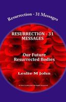 Resurrection - 31 Messages: Our Future Resurrected Bodies 0989028348 Book Cover