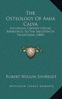 The Osteology of Amia Calva: Including Special References to the Skeleton of Teleosteans 1120910846 Book Cover