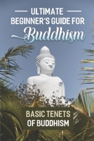 Ultimate Beginner's Guide For Buddhism: Basic Tenets Of Buddhism: Buddhism Philosophy B09GCXHMHM Book Cover
