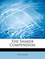 Shakers: Compendium of the Origin, History, Principles, Rules and Regulations, Government, and Doctr 1015746683 Book Cover