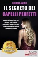 Il Segreto Per Capelli Perfetti: Idee e Consigli Pratici Per Curare I Tuoi Capelli, Mantenerli Sempre Al Top e Creare Un Look Mozzafiato Per Ogni Occasione (Italian Edition) 8861748244 Book Cover