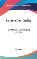 Le Livre Des Abeilles: Ou Manuel D'Apiculture (1874) 1167588258 Book Cover