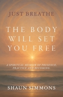 Just Breathe- The Body Will Set You Free B0FR6ZH7ZB Book Cover