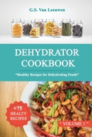 DEHYDRATOR COOKBOOK: Healthy Recipes for Dehydrating Foods,   + 75 HEALTHY RECIPES Volume 1 B088T31RGC Book Cover