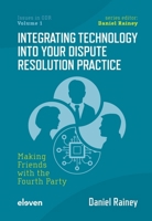 Integrating Technology into Your Dispute Resolution Practice: Making Friends with the Fourth Party (1) 9462363226 Book Cover