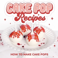 Cake Pop Recipes: How to Make Cake Pops: Cake Pop Cookbook B0CN2MLY1C Book Cover