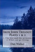 Iron John Trilogy, Parts 1 and 2: 1-The boy and the princess, 2-What can go wrong 1468136089 Book Cover