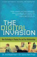The Digital Invasion: How Technology Is Shaping You And Your Relationships 0801015294 Book Cover