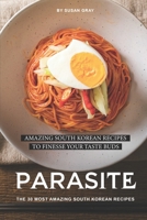 Parasite: The 30 Most Amazing South Korean Recipes: Amazing South Korean Recipes to Finesse Your Taste Buds B085RTM9H5 Book Cover