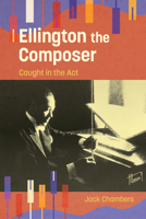 Ellington the Composer: Caught in the Act (American Made Music Series) 1496866053 Book Cover
